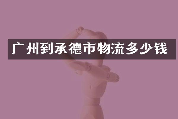 广州到承德市物流多少钱