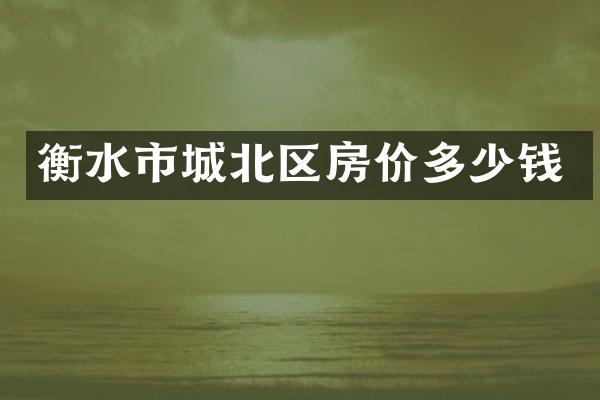 衡水市城北区房价多少钱