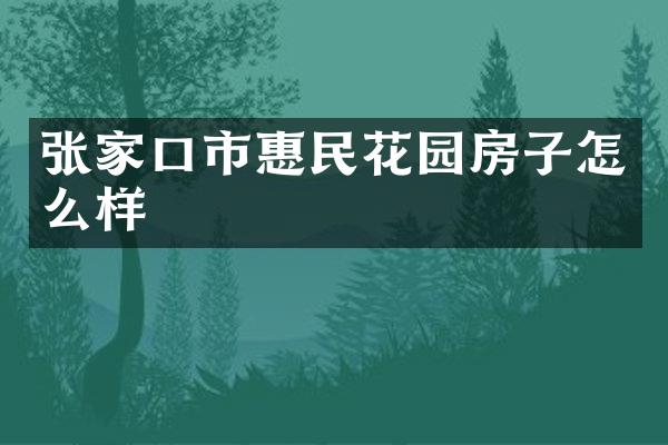 张家口市惠民花园房子怎么样
