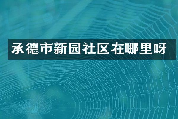 承德市新园社区在哪里呀