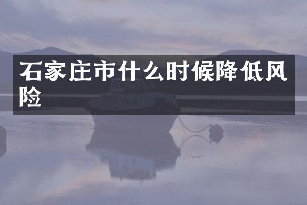 石家庄市什么时候降低风险