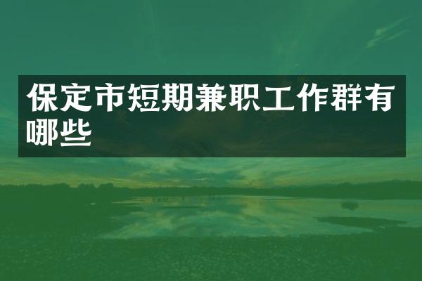 保定市短期兼职工作群有哪些