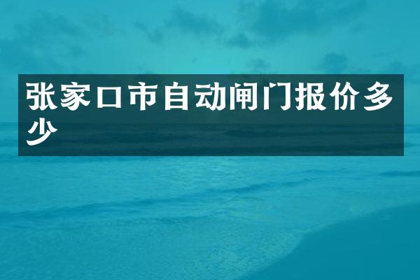 张家口市自动闸门报价多少