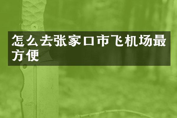 怎么去张家口市飞机场最方便
