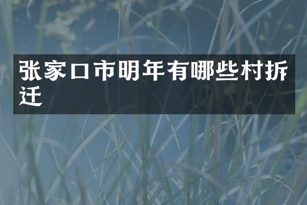 张家口市明年有哪些村拆迁