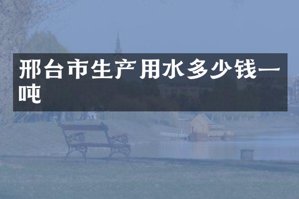 邢台市生产用水多少钱一吨