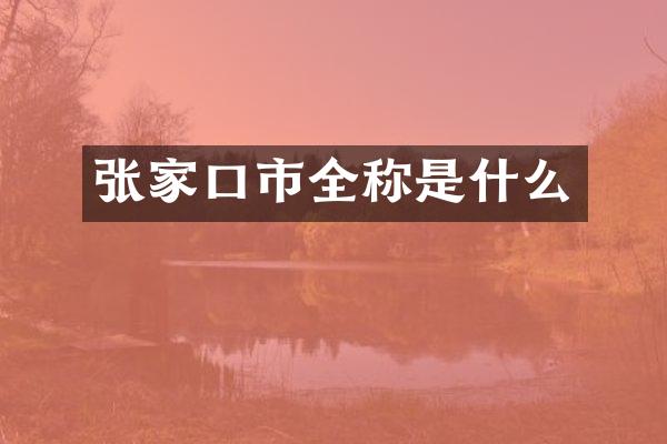 张家口市全称是什么