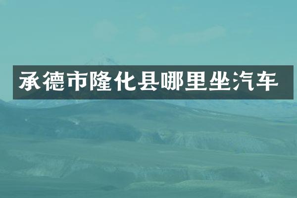承德市隆化县哪里坐汽车