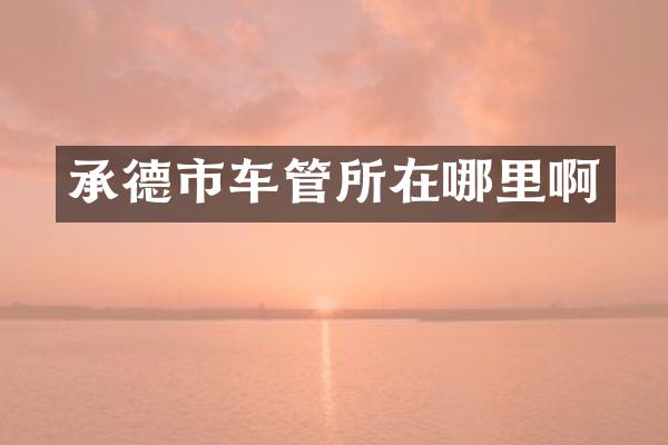 承德市车管所在哪里啊