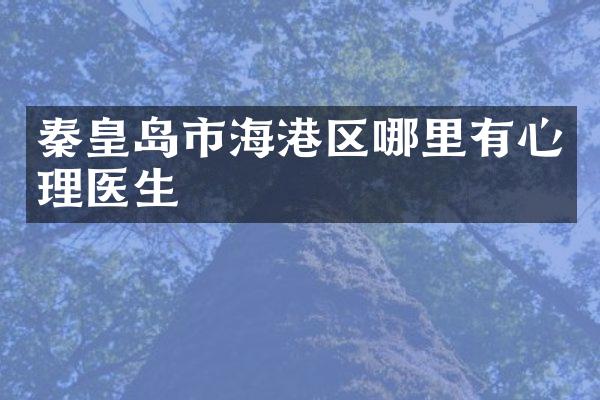 秦皇岛市海港区哪里有心理医生