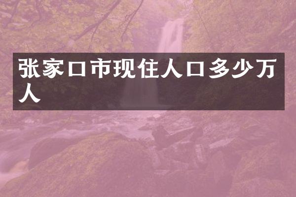 张家口市现住人口多少万人