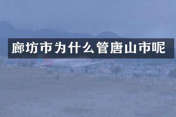 廊坊市为什么管唐山市呢