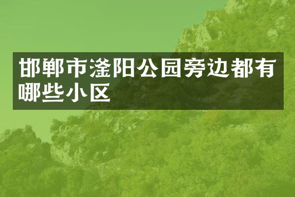 邯郸市滏阳公园旁边都有哪些小区