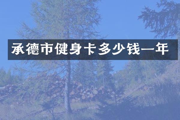 承德市健身卡多少钱一年
