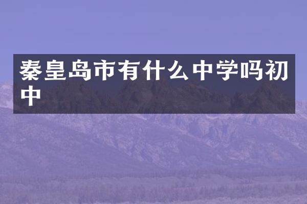 秦皇岛市有什么中学吗初中