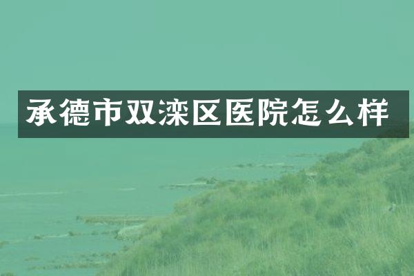 承德市双滦区医院怎么样