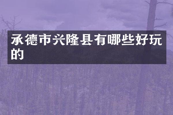 承德市兴隆县有哪些好玩的