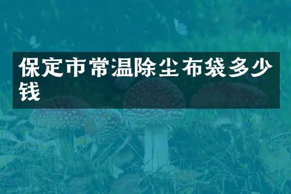保定市常温除尘布袋多少钱