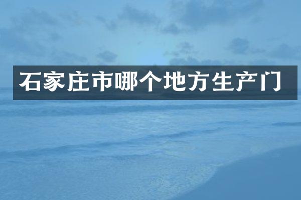 石家庄市哪个地方生产门