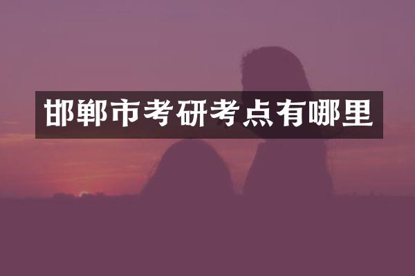 邯郸市考研考点有哪里