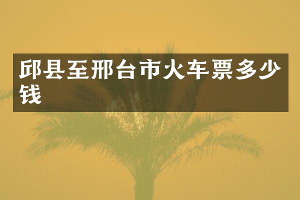 邱县至邢台市火车票多少钱