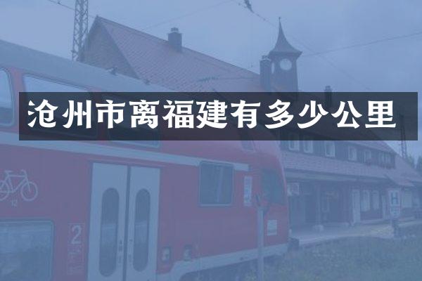 沧州市离福建有多少公里