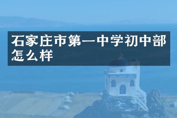 石家庄市第一中学初中部怎么样