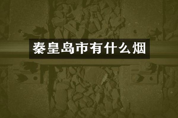 秦皇岛市有什么烟