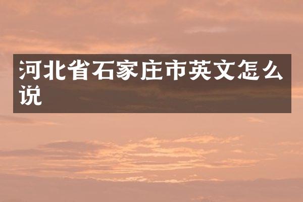 河北省石家庄市英文怎么说