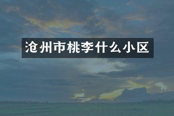 沧州市桃李什么小区