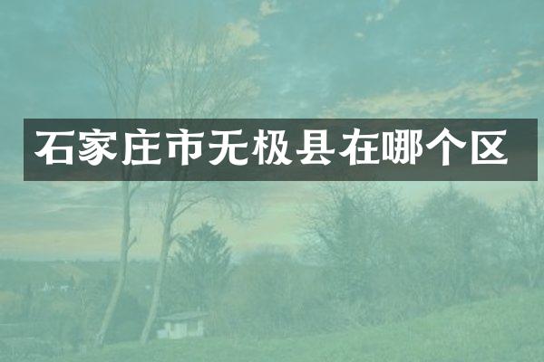 石家庄市无极县在哪个区