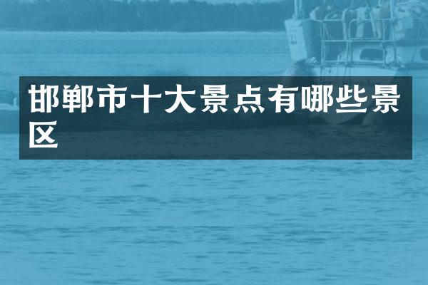 邯郸市十大景点有哪些景区