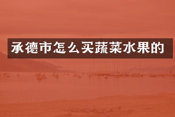 承德市怎么买蔬菜水果的