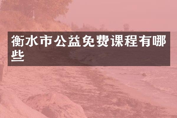 衡水市公益免费课程有哪些