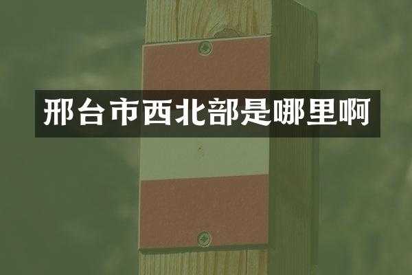 邢台市西北部是哪里啊
