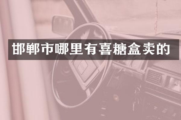 邯郸市哪里有喜糖盒卖的
