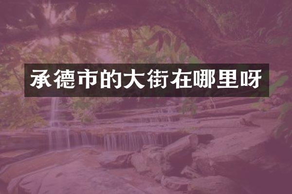 承德市的大街在哪里呀