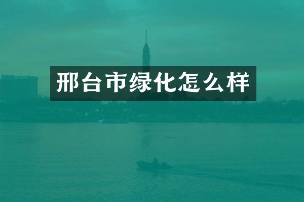 邢台市绿化怎么样