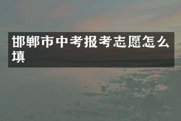 邯郸市中考报考志愿怎么填
