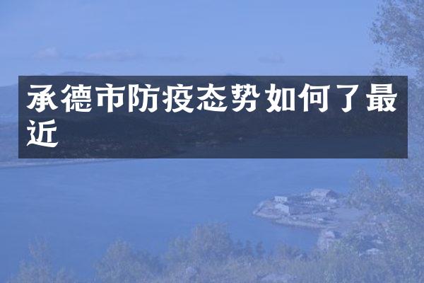 承德市防疫态势如何了最近