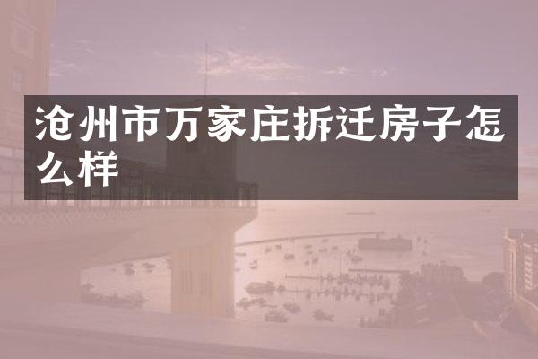 沧州市万家庄拆迁房子怎么样