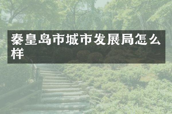 秦皇岛市城市发展局怎么样