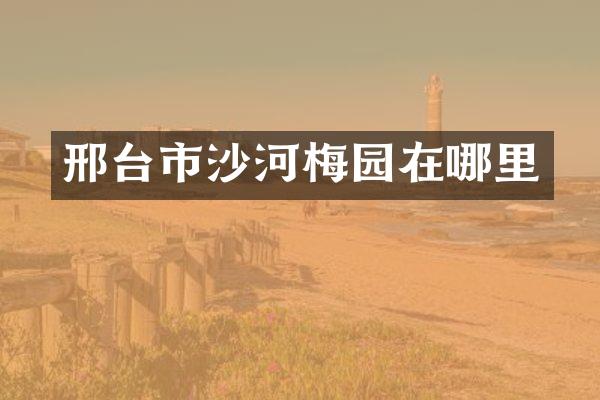 邢台市沙河梅园在哪里