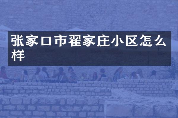 张家口市翟家庄小区怎么样