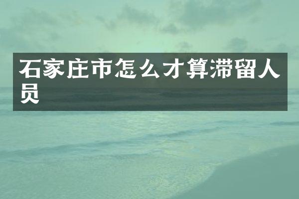 石家庄市怎么才算滞留人员