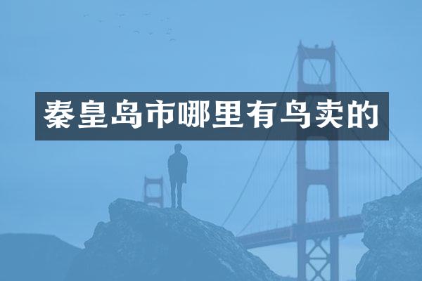 秦皇岛市哪里有鸟卖的