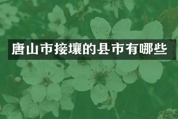 唐山市接壤的县市有哪些