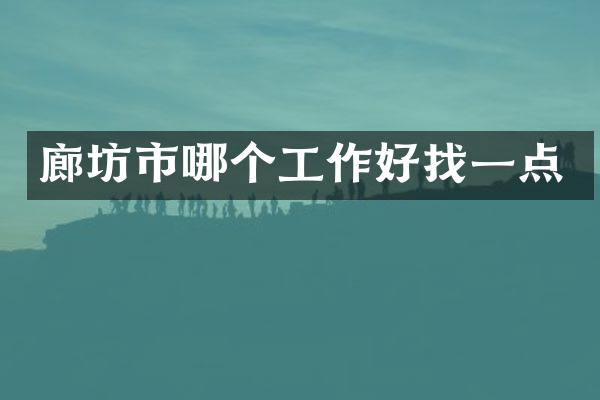 廊坊市哪个工作好找一点