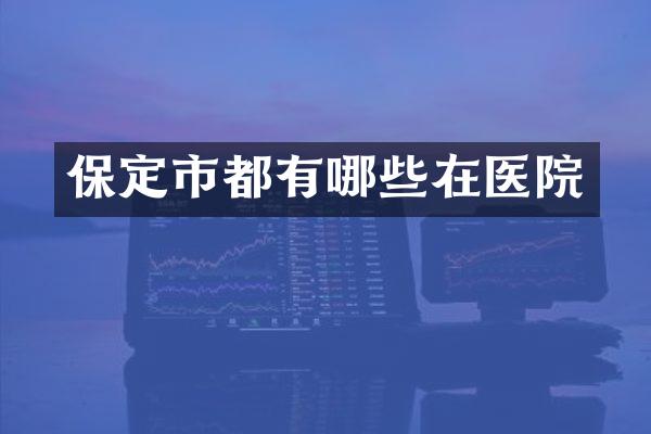 保定市都有哪些在医院