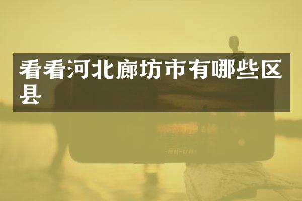 看看河北廊坊市有哪些区县
